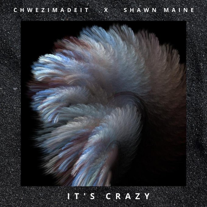 Music Review: - Shawn Maine and Chwezimadeit’s “It’s crazy”. Listen Here 1 MUGIBSON